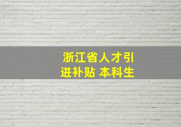 浙江省人才引进补贴 本科生